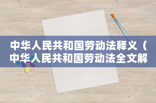 中華人民共和國(guó)勞動(dòng)法釋義（中華人民共和國(guó)勞動(dòng)法全文解讀）