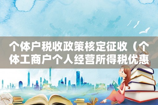 個(gè)體戶稅收政策核定征收（個(gè)體工商戶個(gè)人經(jīng)營(yíng)所得稅優(yōu)惠政策）