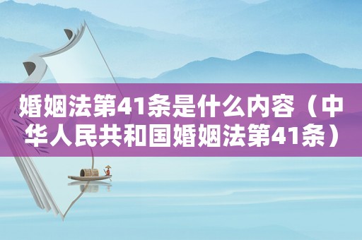 婚姻法第41條是什么內(nèi)容（中華人民共和國婚姻法第41條）
