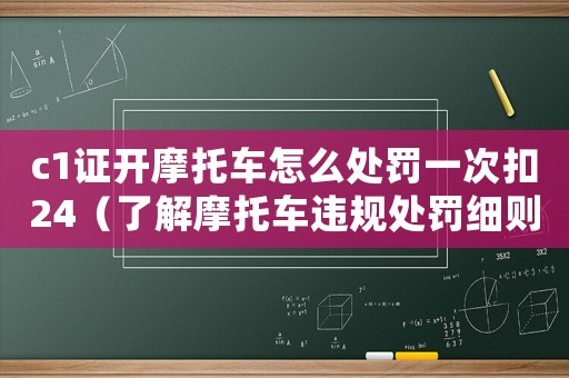 c1證開摩托車怎么處罰一次扣24（了解摩托車違規(guī)處罰細(xì)則）