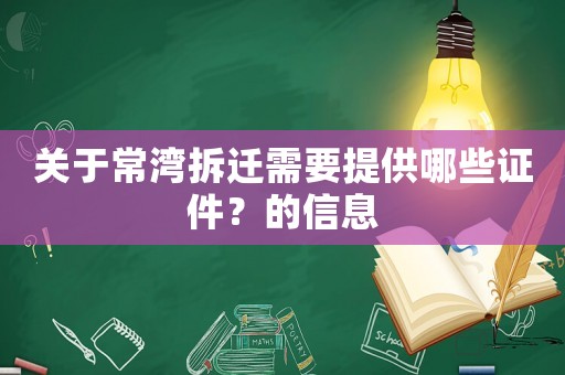 關(guān)于常灣拆遷需要提供哪些證件？的信息