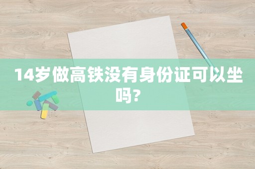 14歲做高鐵沒有身份證可以坐嗎?