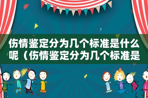 傷情鑒定分為幾個(gè)標(biāo)準(zhǔn)是什么呢（傷情鑒定分為幾個(gè)標(biāo)準(zhǔn)是什么）