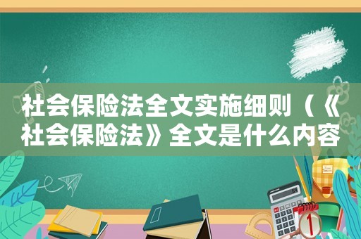 社會保險法全文實施細(xì)則（《社會保險法》全文是什么內(nèi)容）