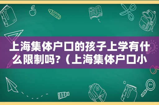 上海集體戶口的孩子上學有什么限制嗎?（上海集體戶口小孩上學如何分配）