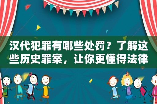 漢代犯罪有哪些處罰？了解這些歷史罪案，讓你更懂得法律的價(jià)值