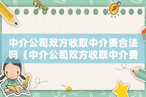 中介公司雙方收取中介費(fèi)合法嗎（中介公司雙方收取中介費(fèi)合法嗎）