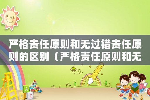 嚴格責任原則和無過錯責任原則的區(qū)別（嚴格責任原則和無過錯責任原則）