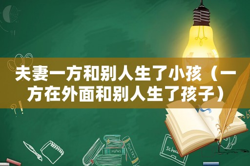 夫妻一方和別人生了小孩（一方在外面和別人生了孩子）