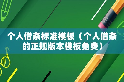 個人借條標(biāo)準(zhǔn)模板（個人借條的正規(guī)版本模板免費(fèi)）