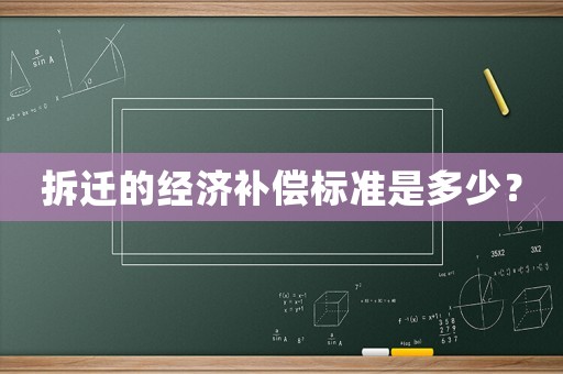 拆遷的經(jīng)濟(jì)補(bǔ)償標(biāo)準(zhǔn)是多少？