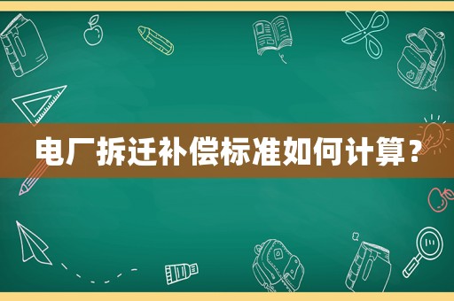 電廠拆遷補(bǔ)償標(biāo)準(zhǔn)如何計(jì)算？
