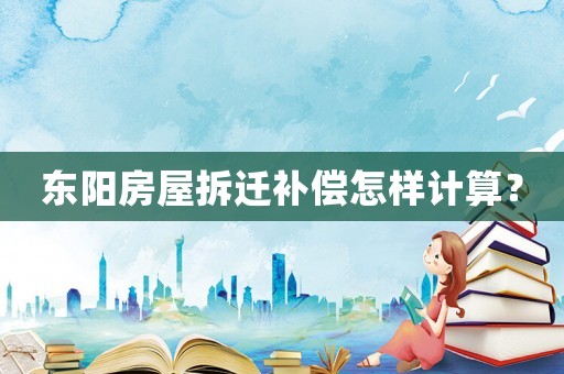 東陽房屋拆遷補償怎樣計算？