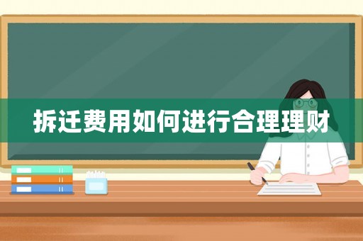 拆遷費(fèi)用如何進(jìn)行合理理財(cái)