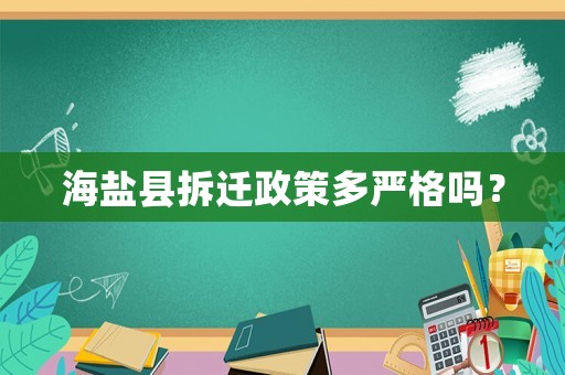 海鹽縣拆遷政策多嚴格嗎？