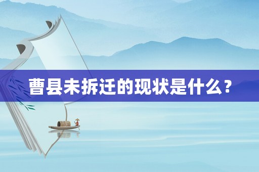 曹縣未拆遷的現(xiàn)狀是什么？