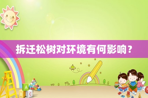 拆遷松樹對環(huán)境有何影響？