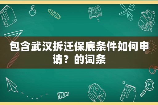 包含武漢拆遷保底條件如何申請(qǐng)？的詞條