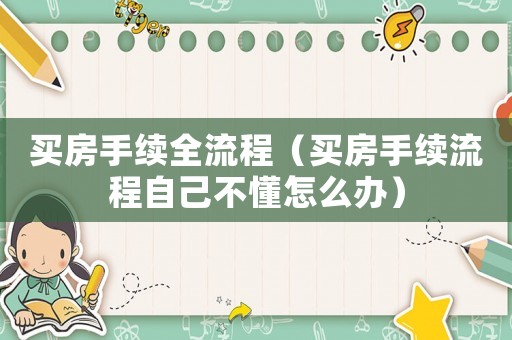 買房手續(xù)全流程（買房手續(xù)流程自己不懂怎么辦）