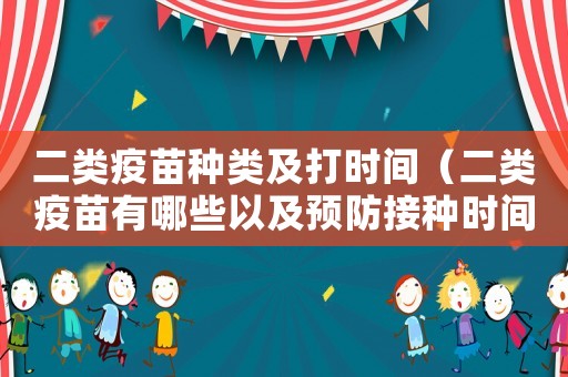 二類疫苗種類及打時(shí)間（二類疫苗有哪些以及預(yù)防接種時(shí)間）