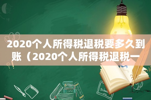2020個(gè)人所得稅退稅要多久到賬（2020個(gè)人所得稅退稅一般多久到賬）