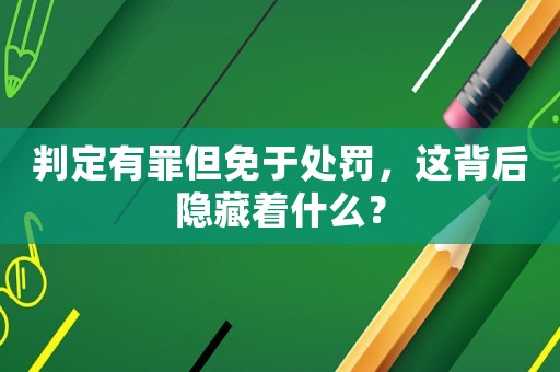 判定有罪但免于處罰，這背后隱藏著什么？