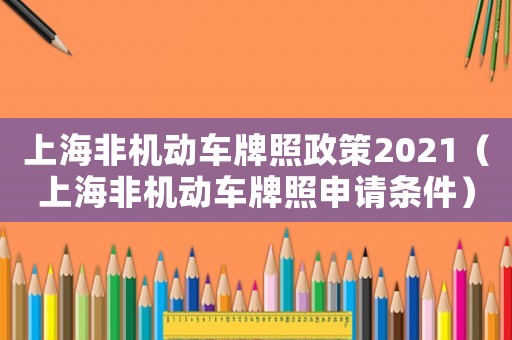 上海非機(jī)動(dòng)車牌照政策2021（上海非機(jī)動(dòng)車牌照申請(qǐng)條件）