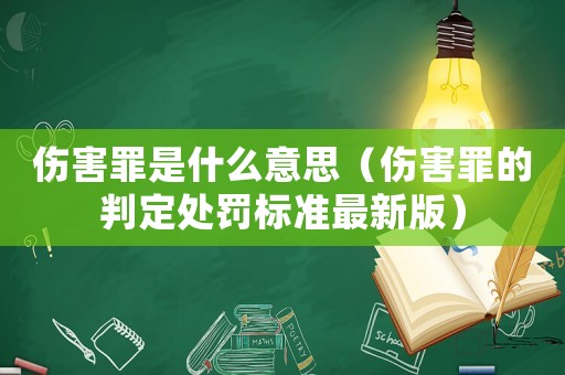 傷害罪是什么意思（傷害罪的判定處罰標準最新版）