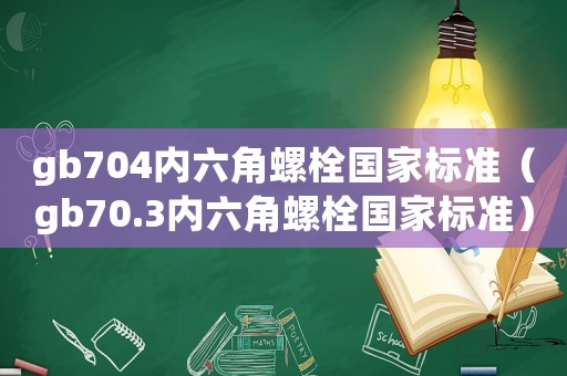 gb704內(nèi)六角螺栓國(guó)家標(biāo)準(zhǔn)（gb70.3內(nèi)六角螺栓國(guó)家標(biāo)準(zhǔn)）