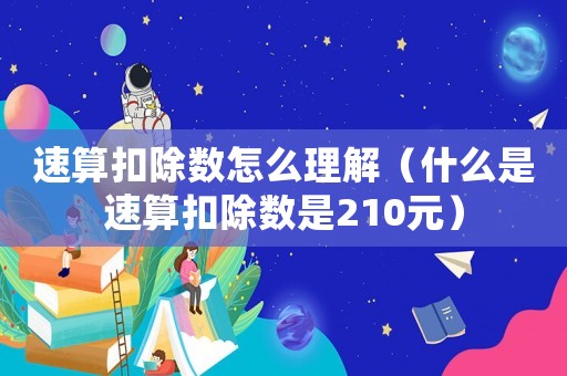 速算扣除數(shù)怎么理解（什么是速算扣除數(shù)是210元）