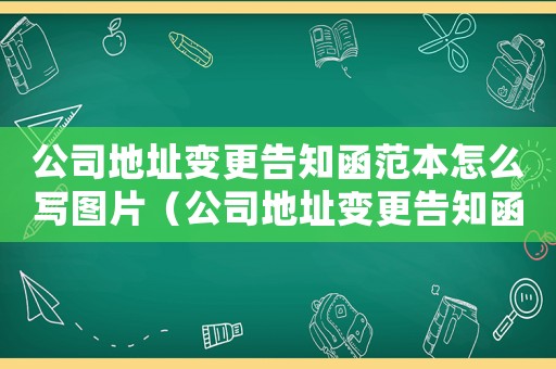 公司地址變更告知函范本怎么寫圖片（公司地址變更告知函范本怎么寫）