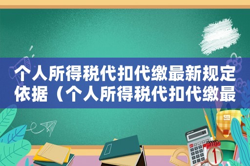 個(gè)人所得稅代扣代繳最新規(guī)定依據(jù)（個(gè)人所得稅代扣代繳最新規(guī)定）