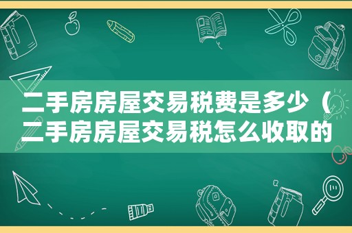 二手房房屋交易稅費(fèi)是多少（二手房房屋交易稅怎么收取的）