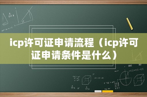 icp許可證申請(qǐng)流程（icp許可證申請(qǐng)條件是什么）