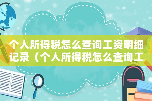 個人所得稅怎么查詢工資明細記錄（個人所得稅怎么查詢工資明細）