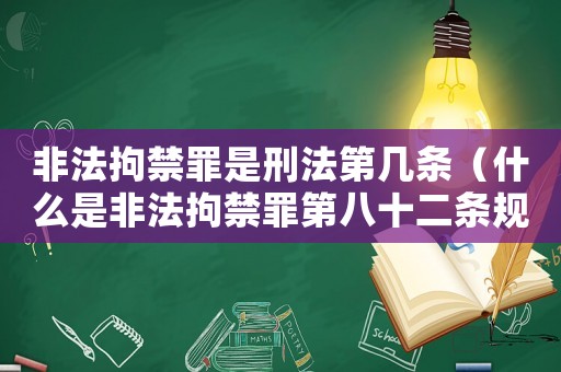 非法拘禁罪是刑法第幾條（什么是非法拘禁罪第八十二條規(guī)定）