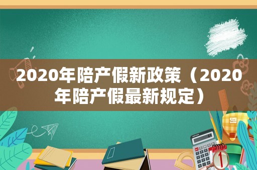 2020年陪產(chǎn)假新政策（2020年陪產(chǎn)假最新規(guī)定）