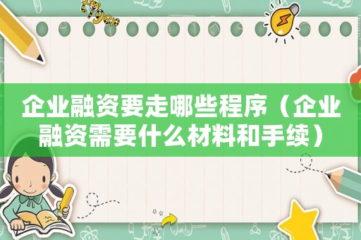 企業(yè)融資要走哪些程序（企業(yè)融資需要什么材料和手續(xù)）