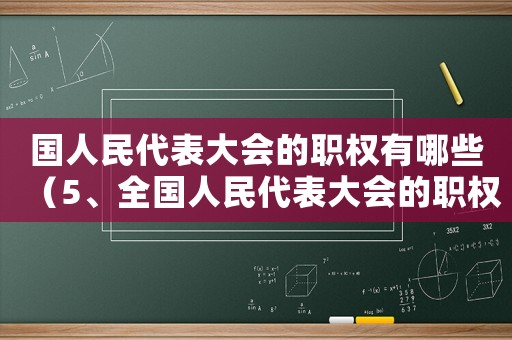 國(guó)人民代表大會(huì)的職權(quán)有哪些（5、全國(guó)人民代表大會(huì)的職權(quán)包括）