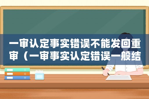 一審認(rèn)定事實(shí)錯誤不能發(fā)回重審（一審事實(shí)認(rèn)定錯誤一般結(jié)果）