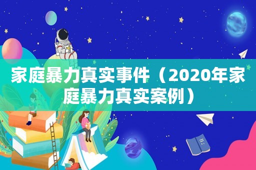 家庭暴力真實(shí)事件（2020年家庭暴力真實(shí)案例）