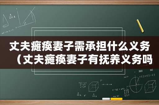 丈夫癱瘓妻子需承擔(dān)什么義務(wù)（丈夫癱瘓妻子有撫養(yǎng)義務(wù)嗎）