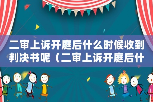二審上訴開庭后什么時(shí)候收到判決書呢（二審上訴開庭后什么時(shí)候收到判決書）