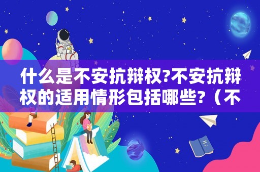 什么是不安抗辯權(quán)?不安抗辯權(quán)的適用情形包括哪些?（不安抗辯權(quán)的概念與適用條件）