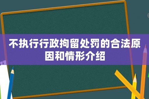 不執(zhí)行行政拘留處罰的合法原因和情形介紹