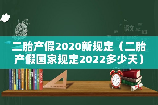 二胎產(chǎn)假2020新規(guī)定（二胎產(chǎn)假?lài)?guó)家規(guī)定2022多少天）