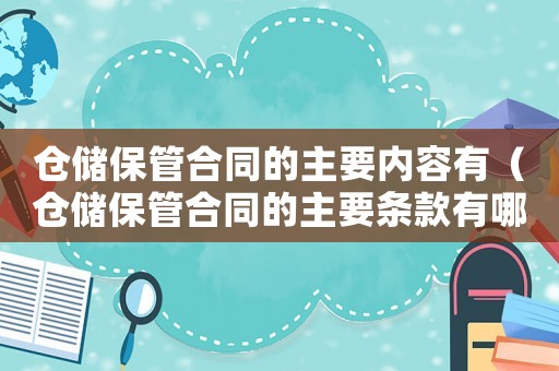 倉(cāng)儲(chǔ)保管合同的主要內(nèi)容有（倉(cāng)儲(chǔ)保管合同的主要條款有哪些呢）
