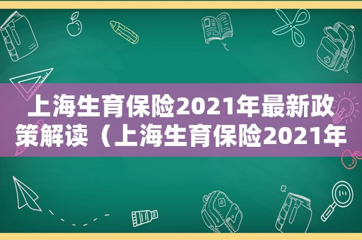 上海生育保險2021年最新政策解讀（上海生育保險2021年最新政策）