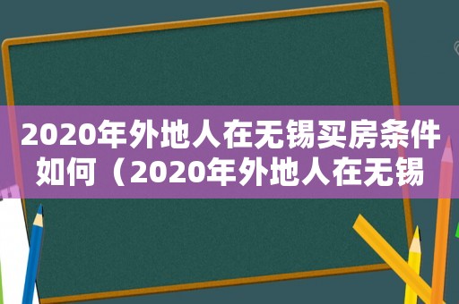 2020年外地人在無錫買房條件如何（2020年外地人在無錫買房條件）