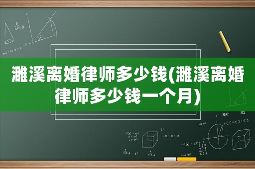 濉溪離婚律師多少錢(濉溪離婚律師多少錢一個(gè)月)